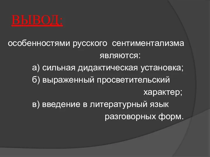 ВЫВОД: особенностями русского сентиментализма являются: а) сильная дидактическая установка; б) выраженный