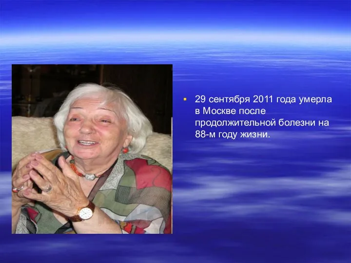 29 сентября 2011 года умерла в Москве после продолжительной болезни на 88-м году жизни.