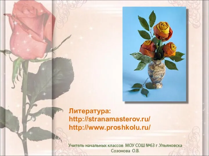 Литература: http://stranamasterov.ru/ http://www.proshkolu.ru/