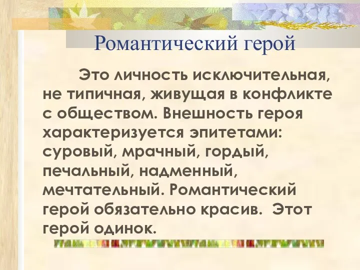 Романтический герой Это личность исключительная, не типичная, живущая в конфликте с