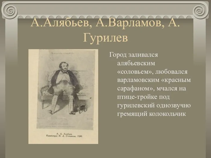 А.Алябьев, А.Варламов, А.Гурилев Город заливался алябьевским «соловьем», любовался варламовским «красным сарафаном»,