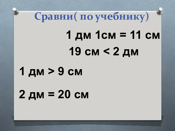 Сравни( по учебнику) 1 дм > 9 см 2 дм =