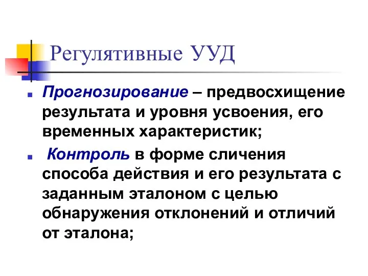 Регулятивные УУД Прогнозирование – предвосхищение результата и уровня усвоения, его временных