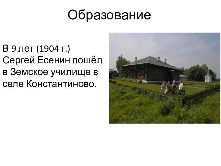 Образование В 9 лет (1904 г.) Сергей Есенин пошёл в Земское училище в селе Константиново.