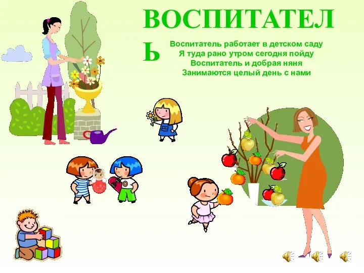 ВОСПИТАТЕЛЬ Воспитатель работает в детском саду Я туда рано утром сегодня