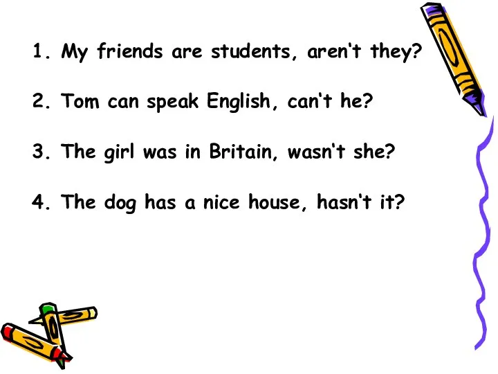 My friends are students, aren‘t they? Tom can speak English, can‘t