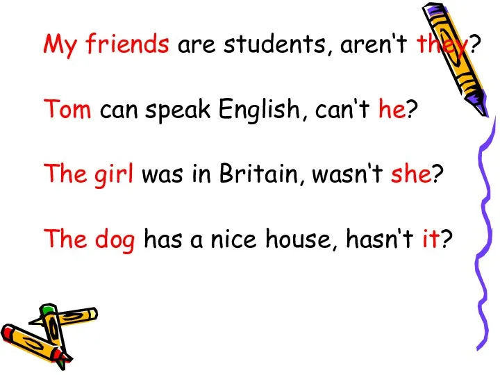 My friends are students, aren‘t they? Tom can speak English, can‘t