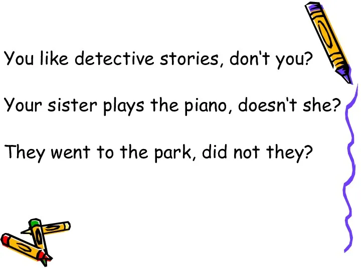 You like detective stories, don‘t you? Your sister plays the piano,