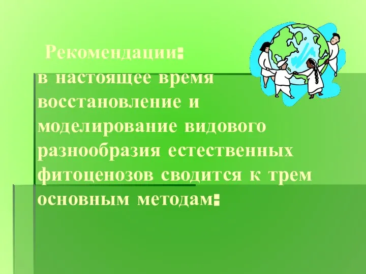 Рекомендации: в настоящее время восстановление и моделирование видового разнообразия естественных фитоценозов сводится к трем основным методам: