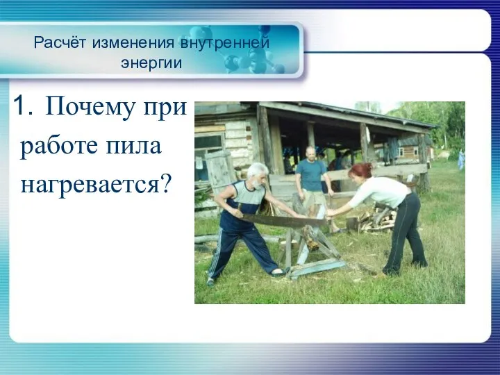 Расчёт изменения внутренней энергии Почему при работе пила нагревается?