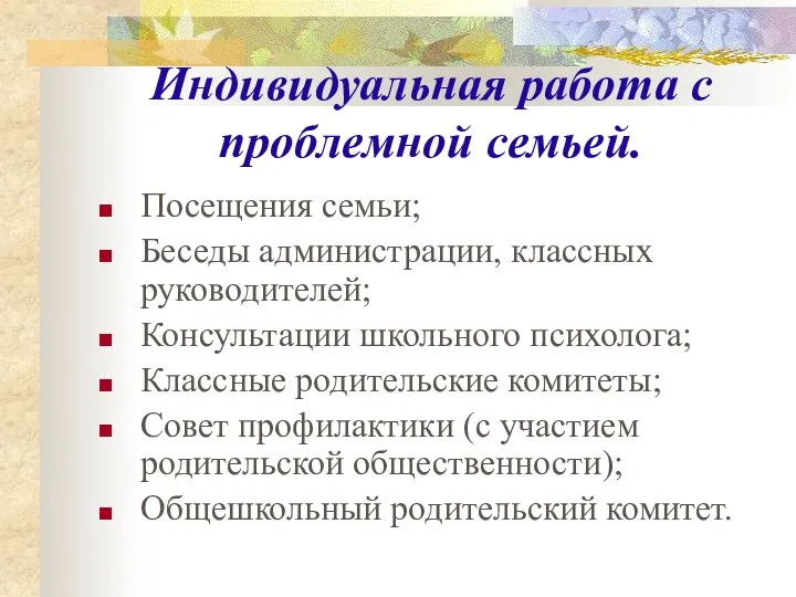 Индивидуальная работа с проблемной семьей. Посещения семьи; Беседы администрации, классных руководителей;