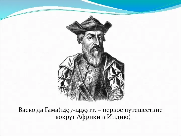 Васко да Гама(1497-1499 гг. – первое путешествие вокруг Африки в Индию)