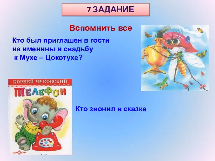 7 ЗАДАНИЕ Вспомнить все Кто был приглашен в гости на именины