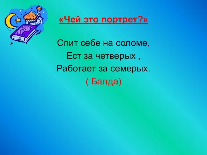 «Чей это портрет?» Спит себе на соломе, Ест за четверых , Работает за семерых. ( Балда)