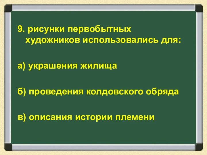 9. рисунки первобытных художников использовались для: а) украшения жилища б) проведения