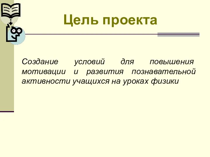 Цель проекта Создание условий для повышения мотивации и развития познавательной активности учащихся на уроках физики