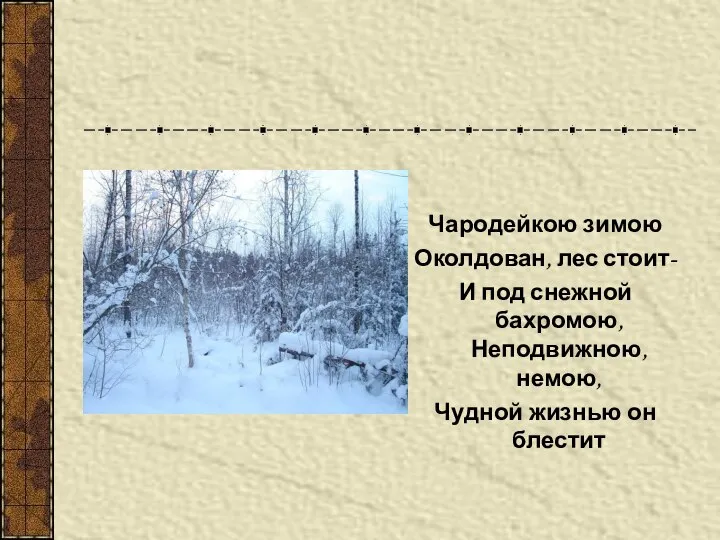 Чародейкою зимою Околдован, лес стоит- И под снежной бахромою, Неподвижною, немою, Чудной жизнью он блестит