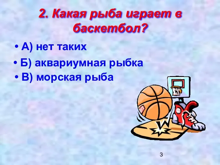 2. Какая рыба играет в баскетбол? А) нет таких В) морская рыба • Б) аквариумная рыбка