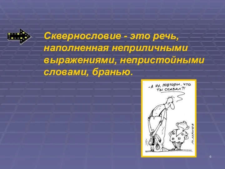 Сквернословие - это речь, наполненная неприличными выражениями, непристойными словами, бранью.