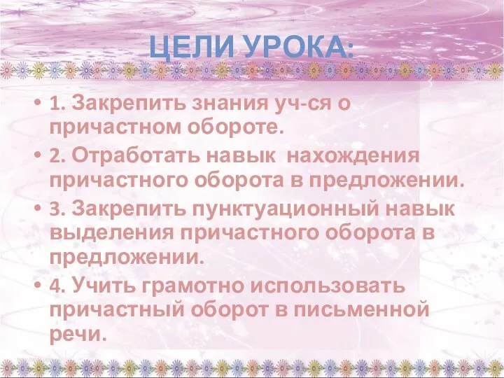 ЦЕЛИ УРОКА: 1. Закрепить знания уч-ся о причастном обороте. 2. Отработать