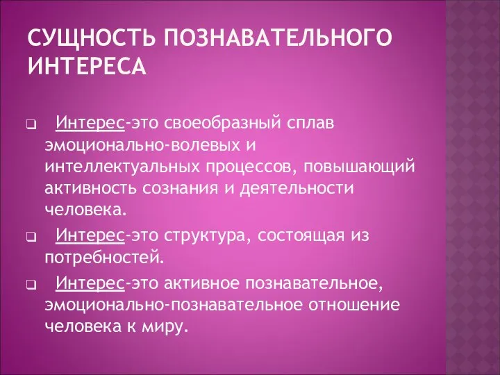 СУЩНОСТЬ ПОЗНАВАТЕЛЬНОГО ИНТЕРЕСА Интерес-это своеобразный сплав эмоционально-волевых и интеллектуальных процессов, повышающий