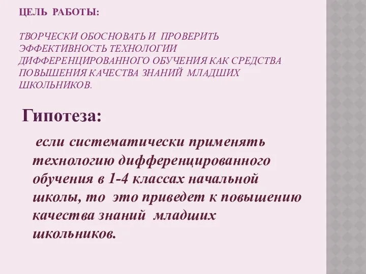 ЦЕЛЬ РАБОТЫ: ТВОРЧЕСКИ ОБОСНОВАТЬ И ПРОВЕРИТЬ ЭФФЕКТИВНОСТЬ ТЕХНОЛОГИИ ДИФФЕРЕНЦИРОВАННОГО ОБУЧЕНИЯ КАК