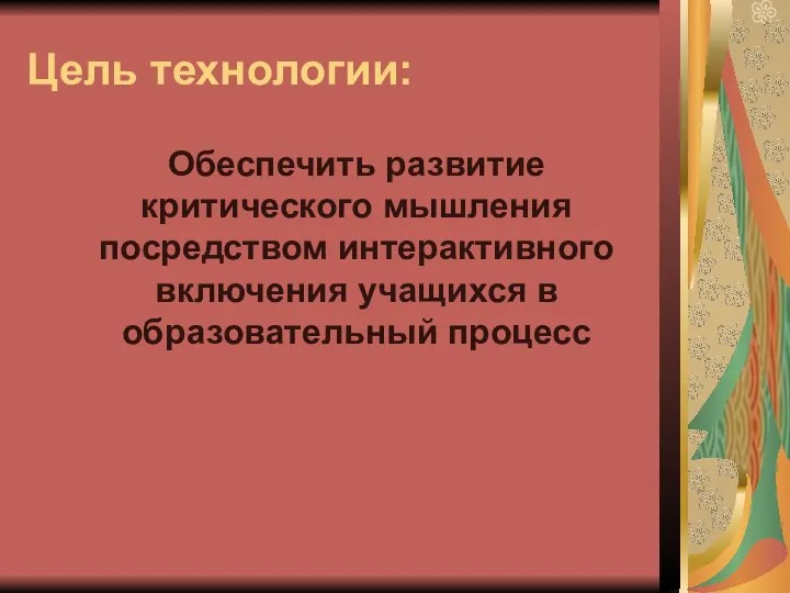 Цель технологии: Обеспечить развитие критического мышления посредством интерактивного включения учащихся в образовательный процесс