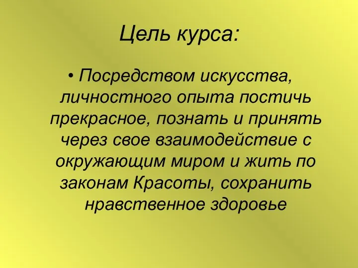 Цель курса: Посредством искусства, личностного опыта постичь прекрасное, познать и принять