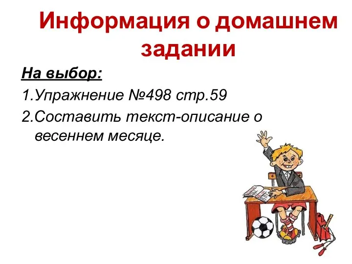 Информация о домашнем задании На выбор: 1.Упражнение №498 стр.59 2.Составить текст-описание о весеннем месяце.