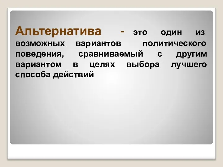 Альтернатива - это один из возможных вариантов политического поведения, сравниваемый с