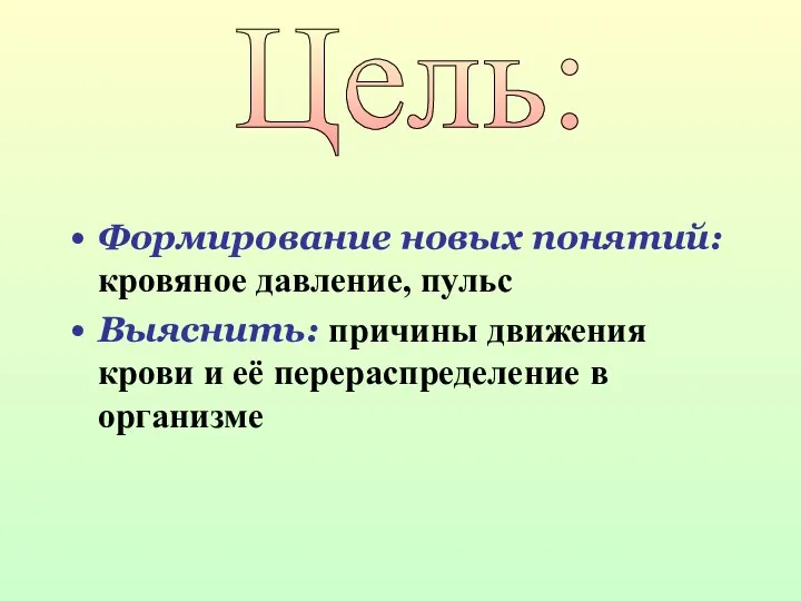 Формирование новых понятий: кровяное давление, пульс Выяснить: причины движения крови и её перераспределение в организме Цель: