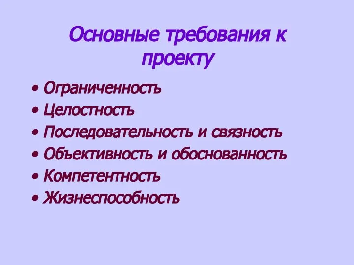 Основные требования к проекту Ограниченность Целостность Последовательность и связность Объективность и обоснованность Компетентность Жизнеспособность