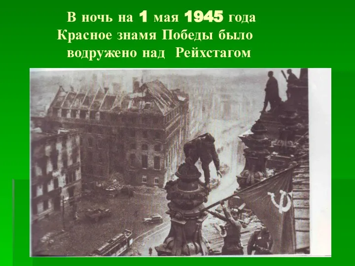 В ночь на 1 мая 1945 года Красное знамя Победы было водружено над Рейхстагом