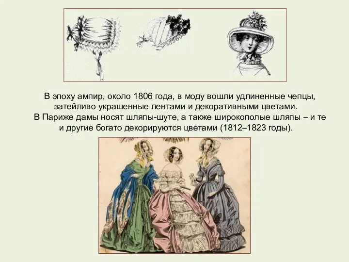 В эпоху ампир, около 1806 года, в моду вошли удлиненные чепцы,