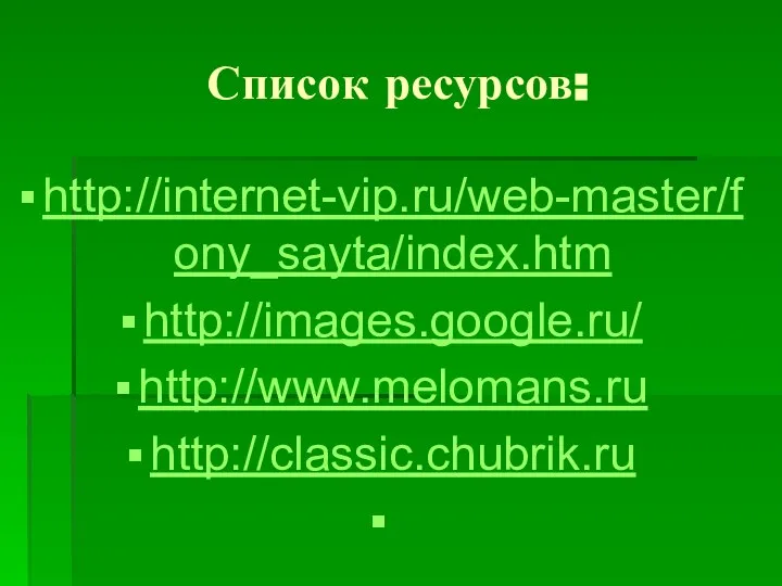 Список ресурсов: http://internet-vip.ru/web-master/fony_sayta/index.htm http://images.google.ru/ http://www.melomans.ru http://classic.chubrik.ru