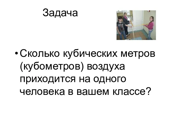 Задача Сколько кубических метров (кубометров) воздуха приходится на одного человека в вашем классе?