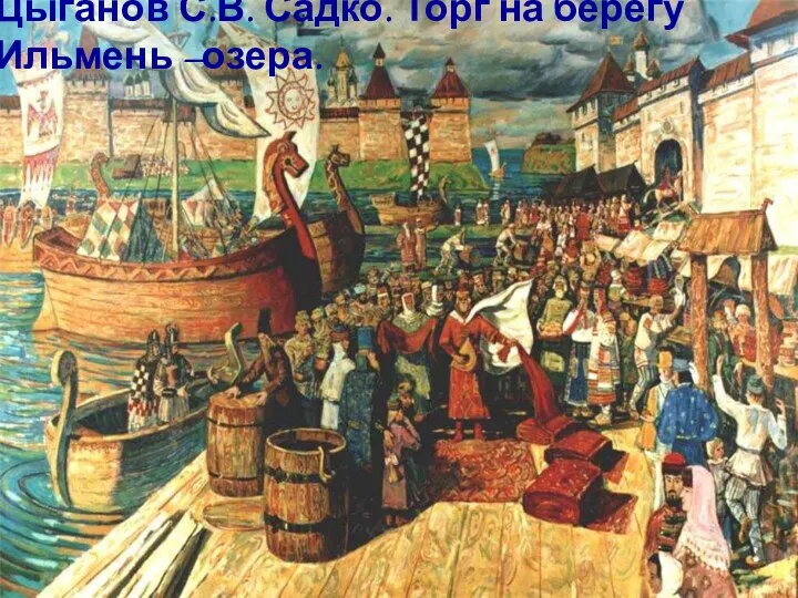 Цыганов С.В. Садко. Торг на берегу Ильмень –озера. Цыганов С.В. Садко. Торг на берегу Ильмень –озера.