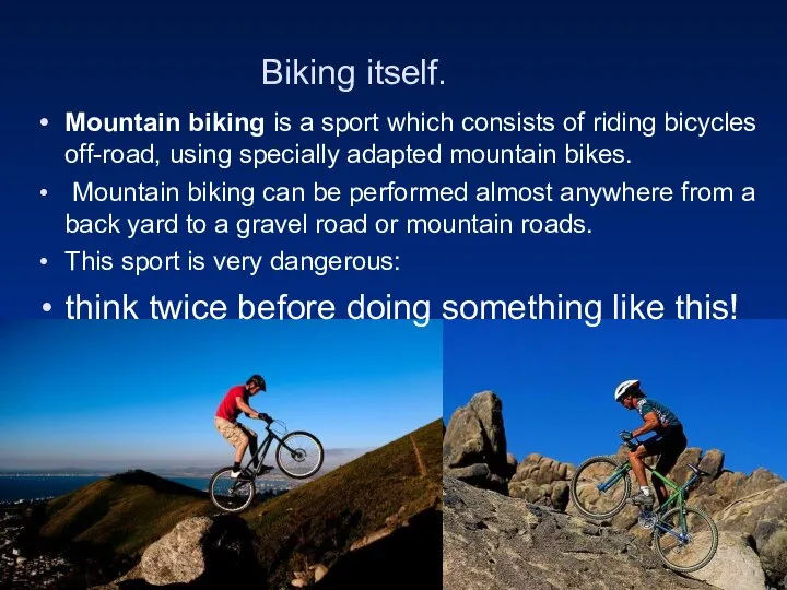 Biking itself. Mountain biking is a sport which consists of riding