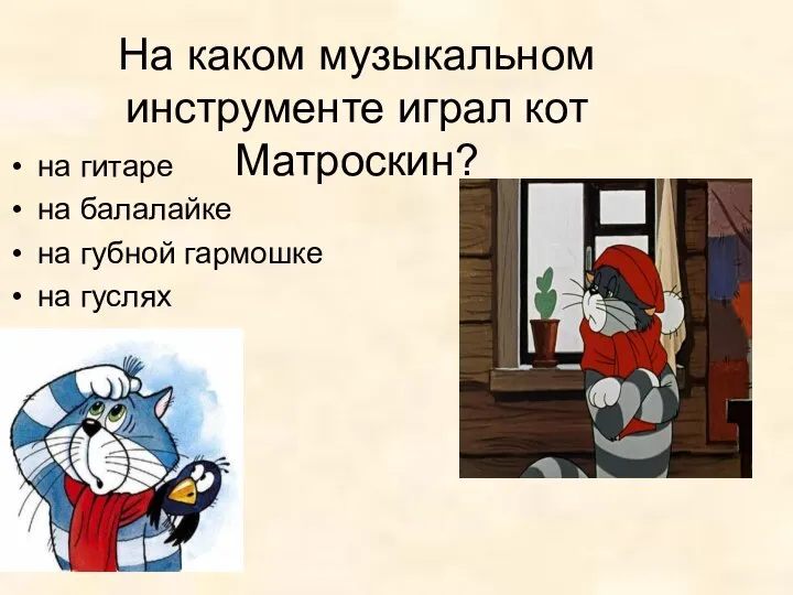 На каком музыкальном инструменте играл кот Матроскин? на гитаре на балалайке на губной гармошке на гуслях