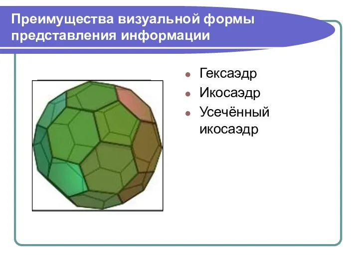 Преимущества визуальной формы представления информации Гексаэдр Икосаэдр Усечённый икосаэдр