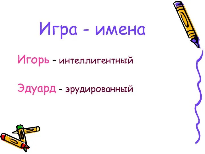 Игра - имена Игорь – интеллигентный Эдуард - эрудированный