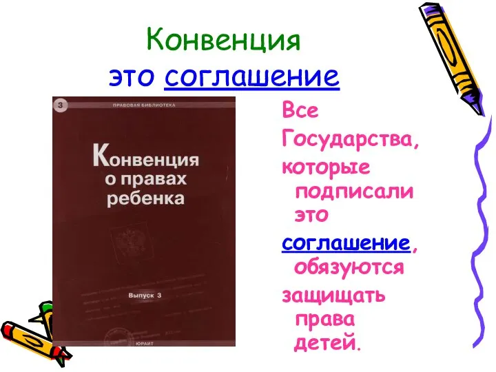 Конвенция это соглашение Все Государства, которые подписали это соглашение, обязуются защищать права детей.