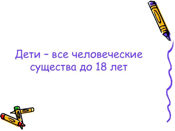 Дети – все человеческие существа до 18 лет