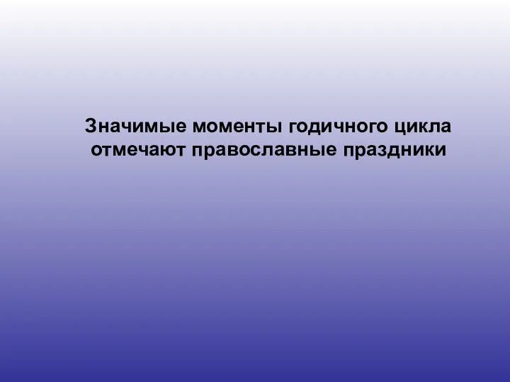 Значимые моменты годичного цикла отмечают православные праздники