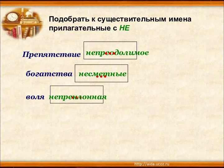 Подобрать к существительным имена прилагательные с НЕ Препятствие непреодолимое … богатства … несметные воля … непреклонная