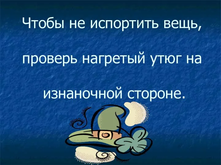 Чтобы не испортить вещь, проверь нагретый утюг на изнаночной стороне.