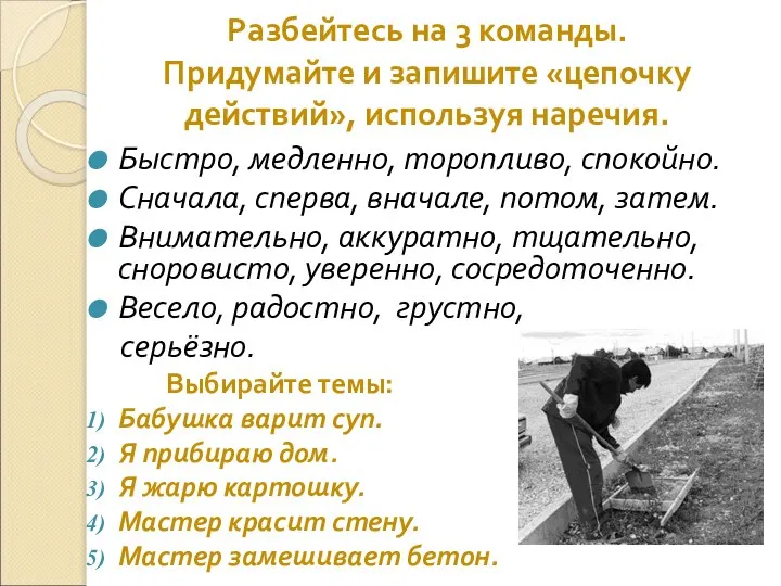 Разбейтесь на 3 команды. Придумайте и запишите «цепочку действий», используя наречия.