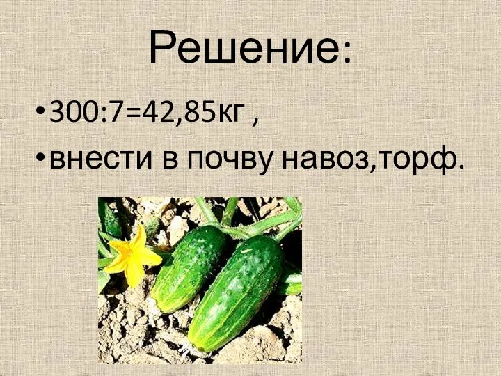 Решение: 300:7=42,85кг , внести в почву навоз,торф.