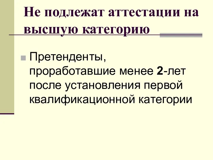 Не подлежат аттестации на высшую категорию Претенденты, проработавшие менее 2-лет после установления первой квалификационной категории