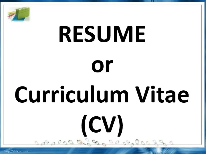 RESUME or Curriculum Vitae (CV)